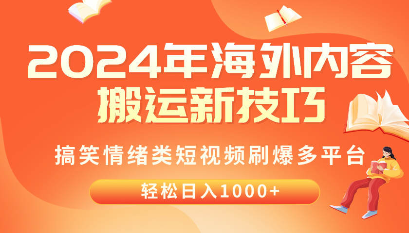 （10234期）2024年海外内容搬运技巧，搞笑情绪类短视频刷爆多平台，轻松日入千元-复盘人