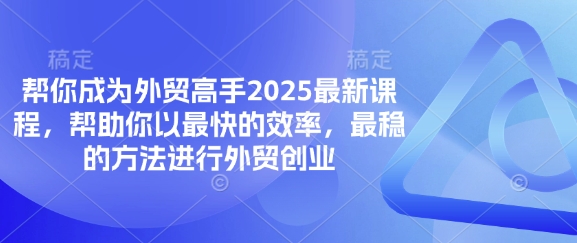 帮你成为外贸高手2025最新课程，帮助你以最快的效率，最稳的方法进行外贸创业-复盘人