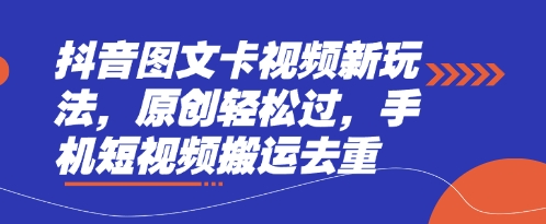 抖音图文卡视频新玩法，原创轻松过，手机短视频搬运去重-复盘人