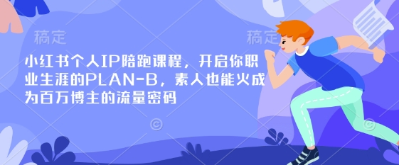 小红书个人IP陪跑课程，开启你职业生涯的PLAN-B，素人也能火成为百万博主的流量密码-复盘人