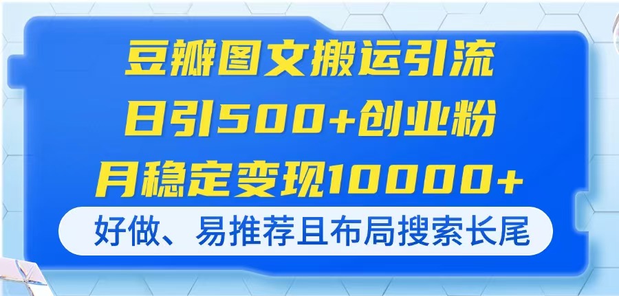 （14323期）豆瓣图文搬运引流，日引500+创业粉，月稳定变现10000+，好做、易推荐且...-复盘人