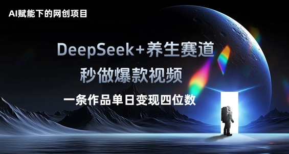 AI赋能下的网创项目，DeepSeek+养生赛道，秒做爆款视频一条作品单日变现三位数-复盘人