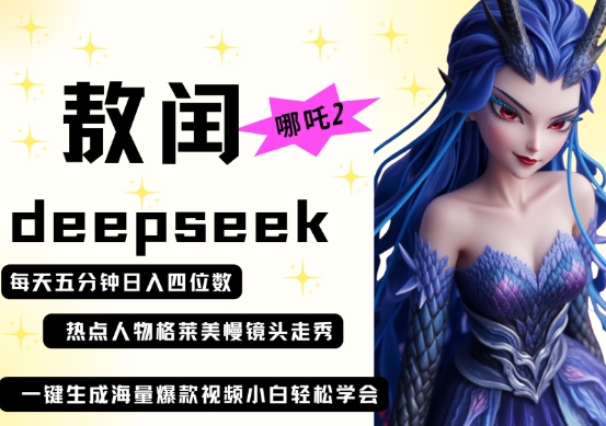 deepseek+哪吒2敖润姑姑走秀+爆款视频，起号快，爆款多，每天五分钟，日入四位数-复盘人