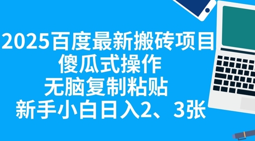2025百度最新搬砖项目，傻瓜式操作，无脑复制粘贴，新手小白日入2张-复盘人