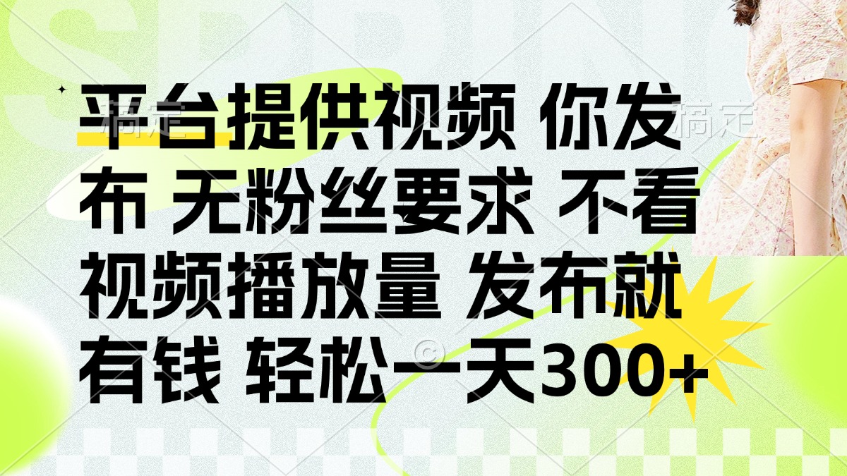 （14224期）发布平台提供视频就有钱 无粉丝要求 不看视频播放量 发布就有钱 一天300+-复盘人