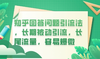 知乎回答问题引流法，长期被动引流，长尾流量，私域变现必学课程-复盘人