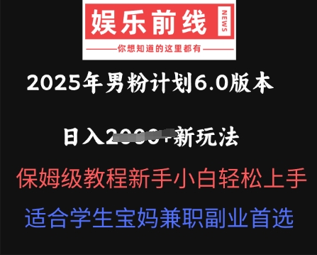 2025年男粉计划6.0版本，日入多张新玩法，保姆级教程新手小白轻松上手，适合学生宝妈兼职副业首选-复盘人