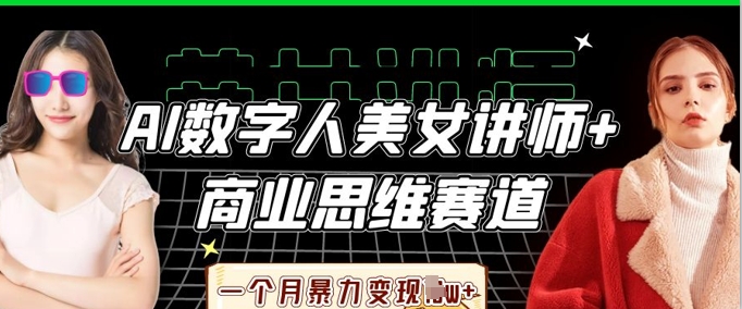 AI数字人美女讲师+商业思维赛道，一个月暴力变现过W+-复盘人