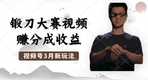 制作锻刀大赛视频，撸视频号分成计划收益，操作简单，轻松月入过W-复盘人