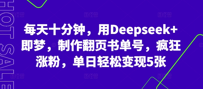 每天十分钟，用Deepseek+即梦，制作翻页书单号，疯狂涨粉，单日轻松变现5张-复盘人