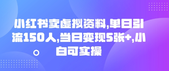 小红书卖虚拟资料，单日引流150人，当日变现5张+，小白可实操-复盘人