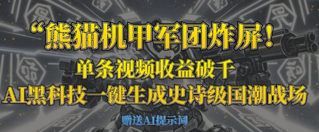 熊猫机甲军团炸屏，单条视频收益破千，AI黑科技一键生成史诗级国潮战场-复盘人