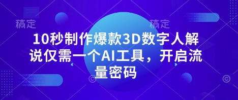 10秒制作爆款3D数字人解说仅需一个AI工具，开启流量密码-复盘人