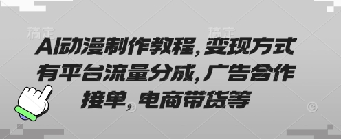AI动漫制作教程，变现方式有平台流量分成，广告合作接单，电商带货等-复盘人