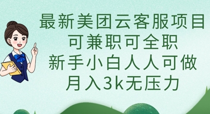 最新美团云客服项目，可兼职可全职，新手小白人人可做，月入3k无压力-复盘人
