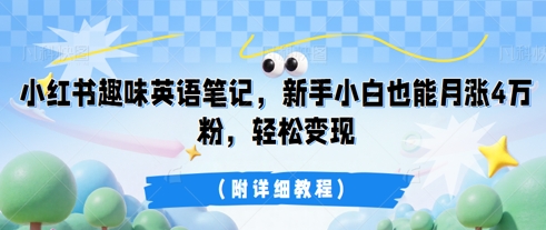 小红书趣味英语笔记，新手小白也能月涨4W粉，轻松变现(附详细教程)-复盘人