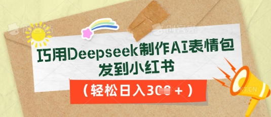巧用Deepseek制作AI表情包，发到小红书，轻松日入3张-复盘人
