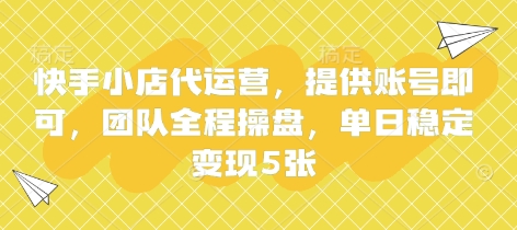 快手小店代运营，提供账号即可，团队全程操盘，单日稳定变现5张【揭秘】-复盘人