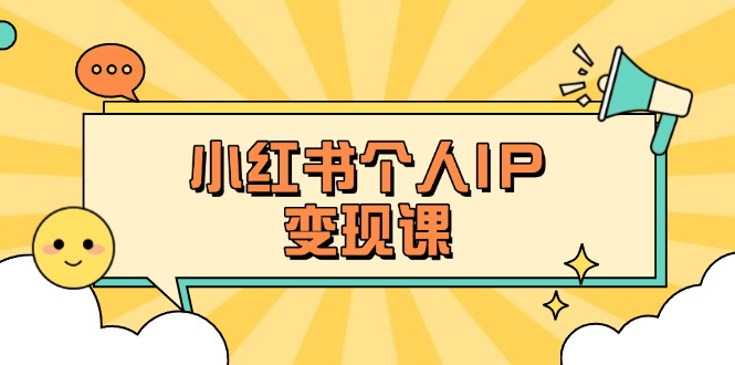 （14172期）小红书个人变现课：精准人设定位+爆款选题拆解，教你打造百万流量账号秘籍-复盘人